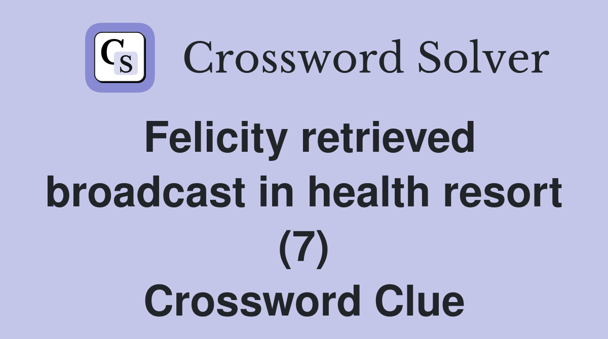 Felicity retrieved broadcast in health resort (7) Crossword Clue